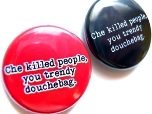 Che killed people, you trendy douchebag buttons